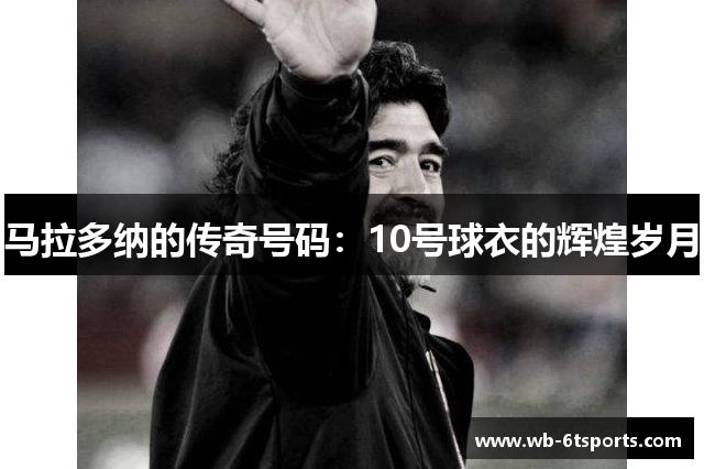 马拉多纳的传奇号码：10号球衣的辉煌岁月