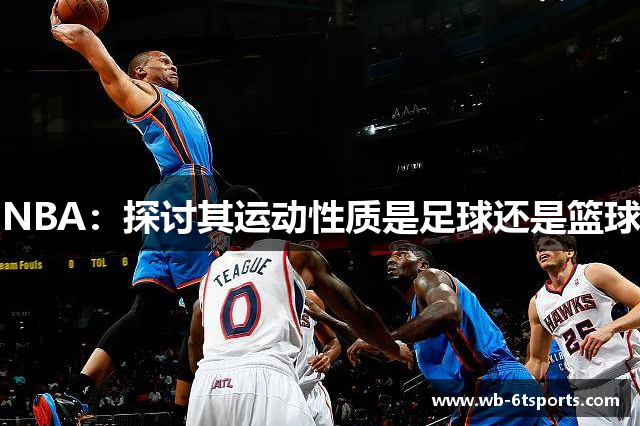 NBA：探讨其运动性质是足球还是篮球