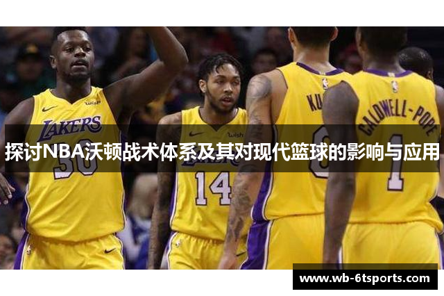 探讨NBA沃顿战术体系及其对现代篮球的影响与应用