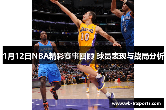1月12日NBA精彩赛事回顾 球员表现与战局分析