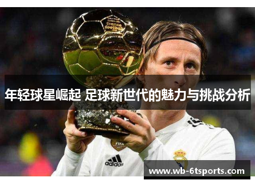 年轻球星崛起 足球新世代的魅力与挑战分析