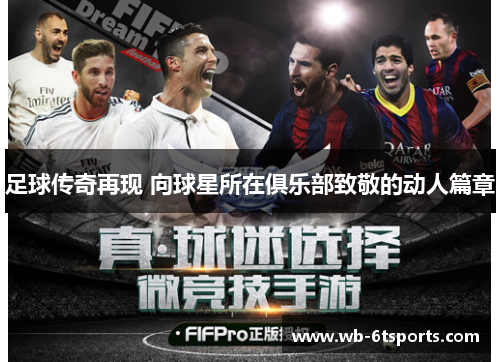 足球传奇再现 向球星所在俱乐部致敬的动人篇章