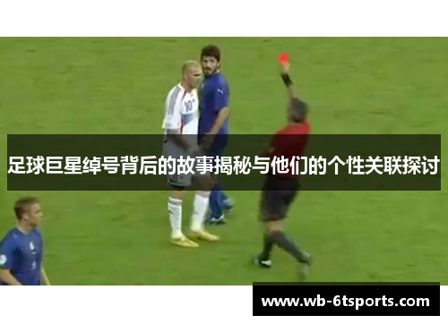 足球巨星绰号背后的故事揭秘与他们的个性关联探讨
