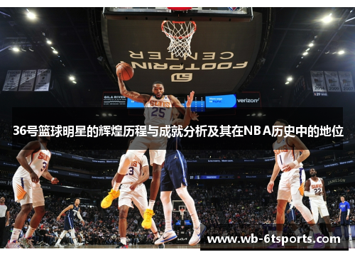 36号篮球明星的辉煌历程与成就分析及其在NBA历史中的地位